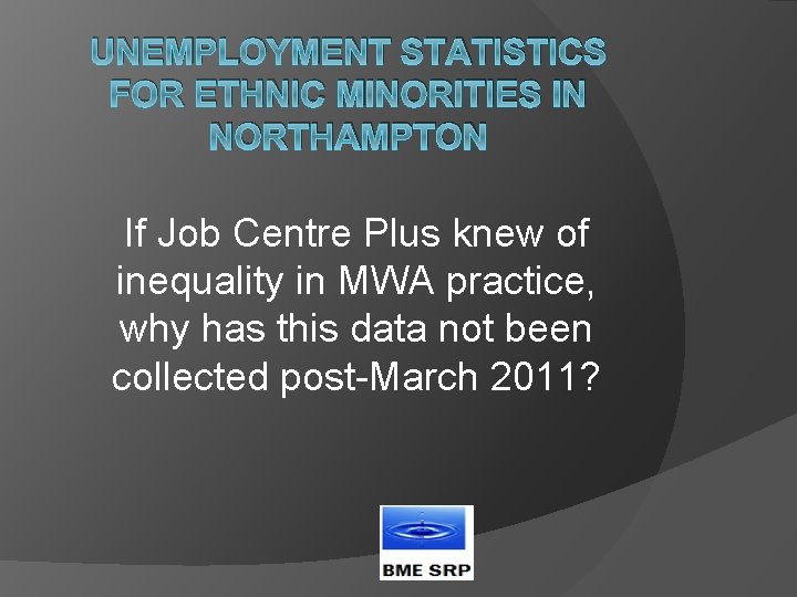 UNEMPLOYMENT STATISTICS FOR ETHNIC MINORITIES IN NORTHAMPTON If Job Centre Plus knew of inequality