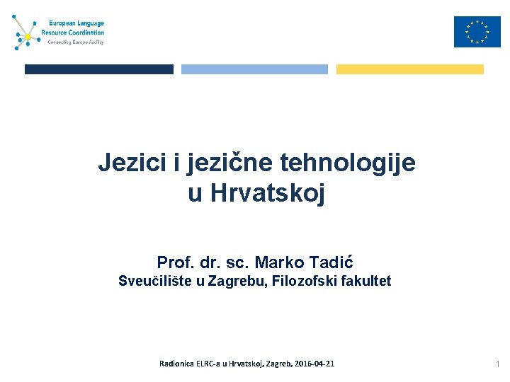 Jezici i jezične tehnologije u Hrvatskoj Prof. dr. sc. Marko Tadić Sveučilište u Zagrebu,