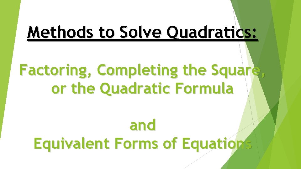 Methods to Solve Quadratics: Factoring, Completing the Square, or the Quadratic Formula and Equivalent