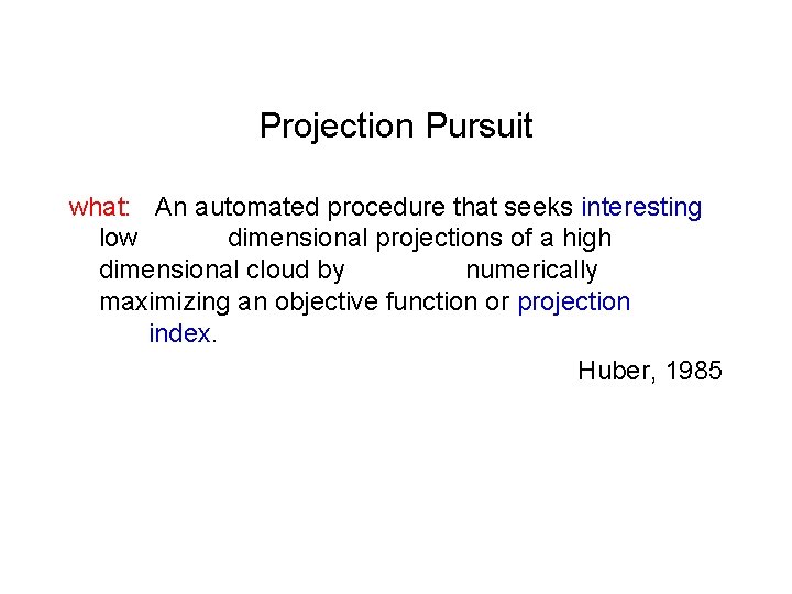 Projection Pursuit what: An automated procedure that seeks interesting low dimensional projections of a