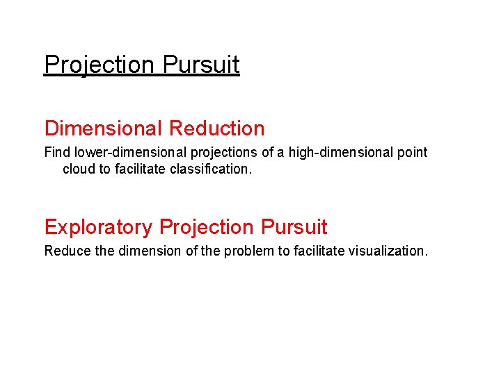 Projection Pursuit Dimensional Reduction Find lower-dimensional projections of a high-dimensional point cloud to facilitate
