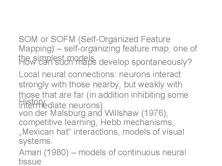 Models of self-organizaiton SOM or SOFM (Self-Organized Feature Mapping) – self-organizing feature map, one