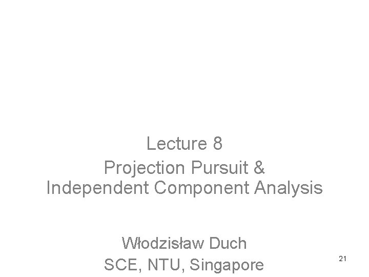 Computational Intelligence: Methods and Applications Lecture 8 Projection Pursuit & Independent Component Analysis Włodzisław