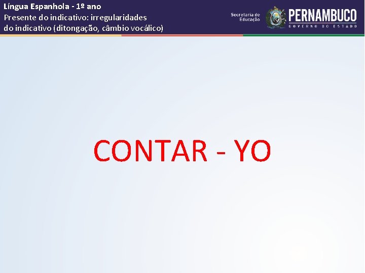 Língua Espanhola - 1º ano Presente do indicativo: irregularidades do indicativo (ditongação, câmbio vocálico)