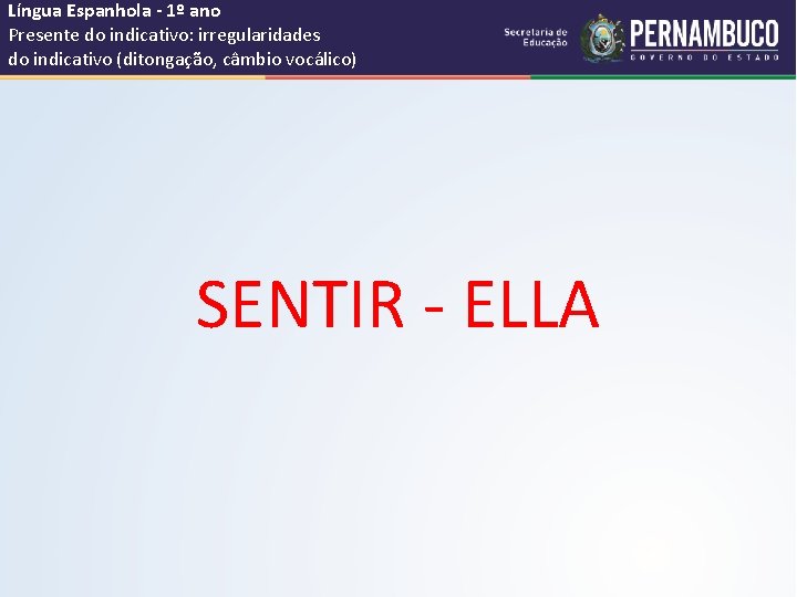 Língua Espanhola - 1º ano Presente do indicativo: irregularidades do indicativo (ditongação, câmbio vocálico)