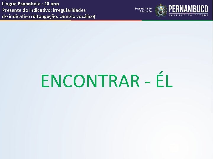 Língua Espanhola - 1º ano Presente do indicativo: irregularidades do indicativo (ditongação, câmbio vocálico)