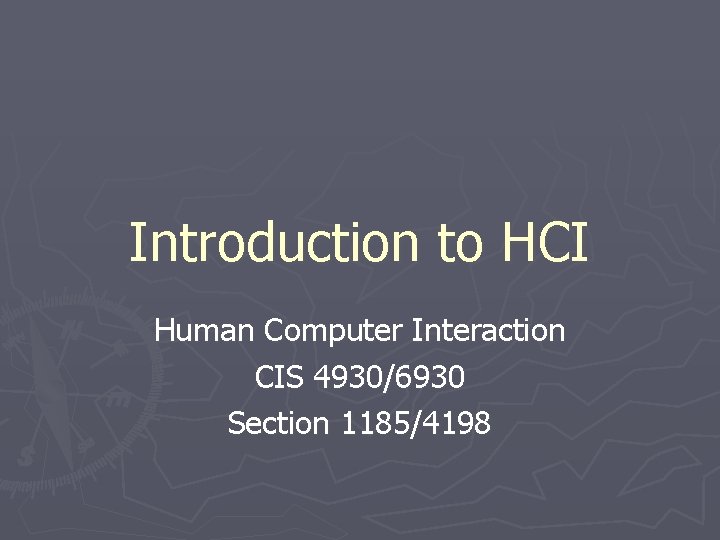 Introduction to HCI Human Computer Interaction CIS 4930/6930 Section 1185/4198 