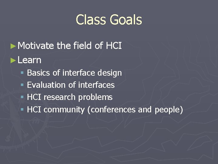 Class Goals ► Motivate the field of HCI ► Learn § Basics of interface