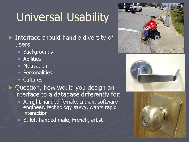 Universal Usability ► Interface should handle diversity of users § § § ► Backgrounds