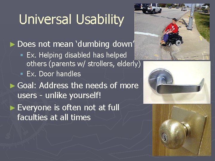 Universal Usability ► Does not mean ‘dumbing down’ § Ex. Helping disabled has helped