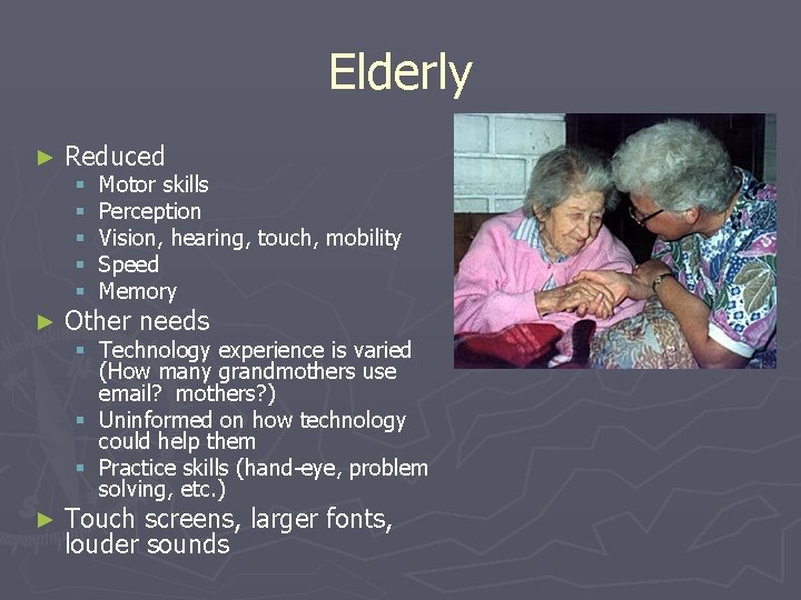 Elderly ► Reduced § § § Motor skills Perception Vision, hearing, touch, mobility Speed