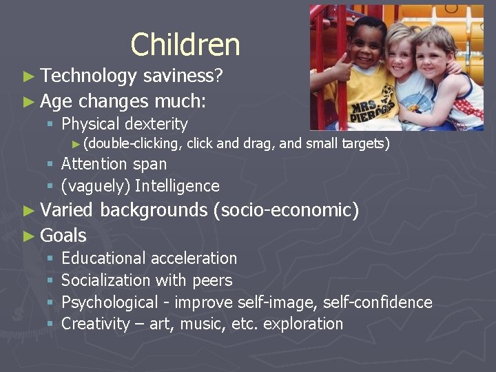 Children ► Technology saviness? ► Age changes much: § Physical dexterity ► (double-clicking, click