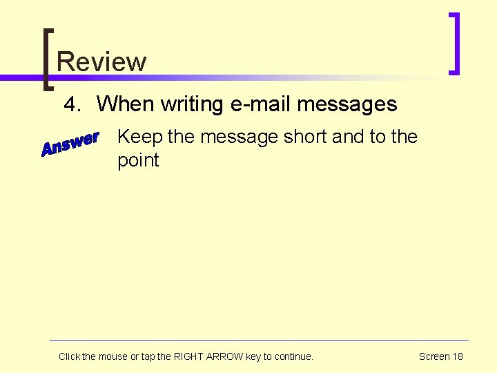 Review 4. When writing e-mail messages Keep the message short and to the point