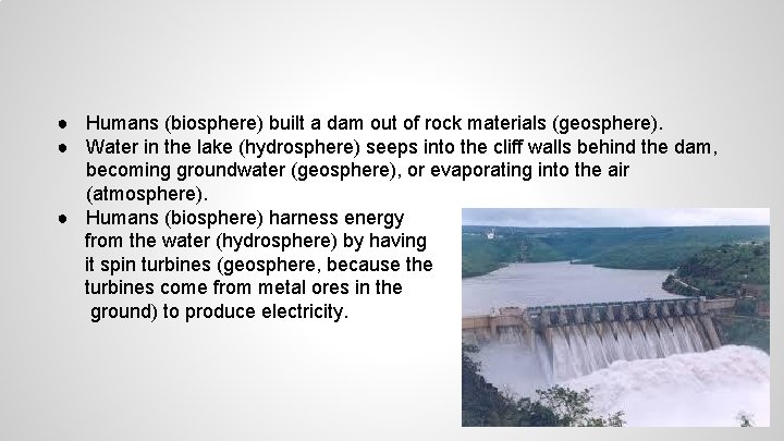 ● Humans (biosphere) built a dam out of rock materials (geosphere). ● Water in