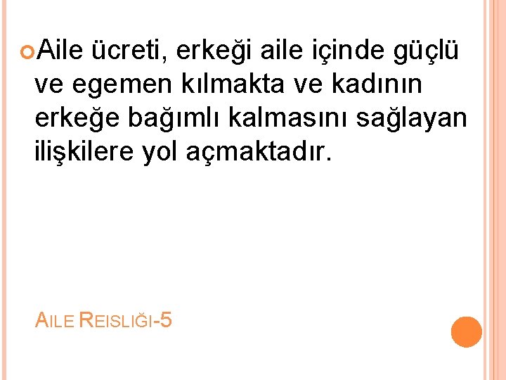  Aile ücreti, erkeği aile içinde güçlü ve egemen kılmakta ve kadının erkeğe bağımlı