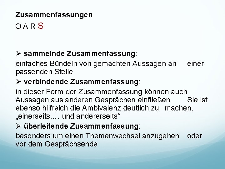 Zusammenfassungen OARS Ø sammelnde Zusammenfassung: einfaches Bündeln von gemachten Aussagen an einer passenden Stelle