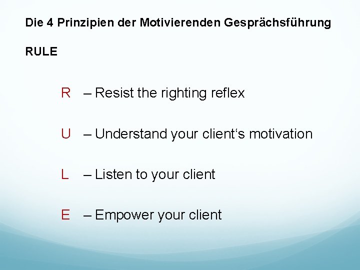 Die 4 Prinzipien der Motivierenden Gesprächsführung RULE R – Resist the righting reflex U