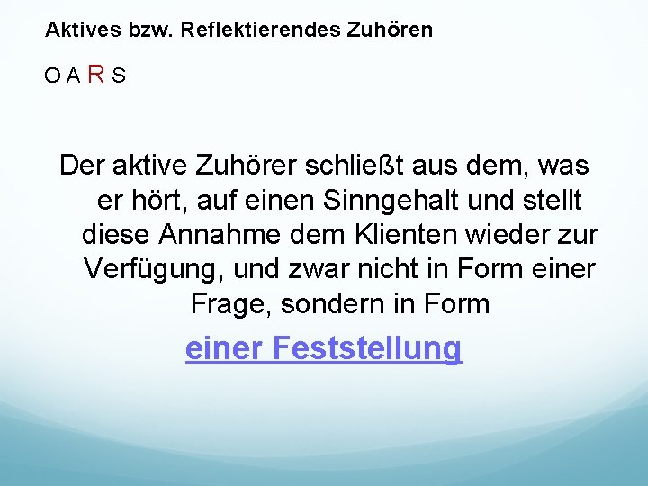 Aktives bzw. Reflektierendes Zuhören OARS Der aktive Zuhörer schließt aus dem, was er hört,