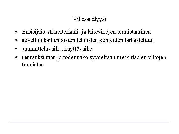 Vika-analyysi • • Ensisijaisesti materiaali- ja laitevikojen tunnistaminen soveltuu kaikenlaisten teknisten kohteiden tarkasteluun suunnitteluvaihe, Vika-analyysi • • Ensisijaisesti materiaali- ja laitevikojen tunnistaminen soveltuu kaikenlaisten teknisten kohteiden tarkasteluun suunnitteluvaihe,