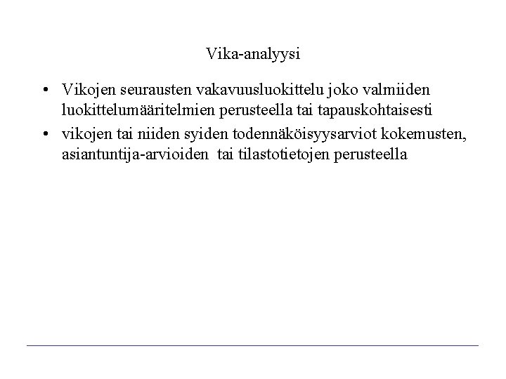 Vika-analyysi • Vikojen seurausten vakavuusluokittelu joko valmiiden luokittelumääritelmien perusteella tai tapauskohtaisesti • vikojen tai Vika-analyysi • Vikojen seurausten vakavuusluokittelu joko valmiiden luokittelumääritelmien perusteella tai tapauskohtaisesti • vikojen tai