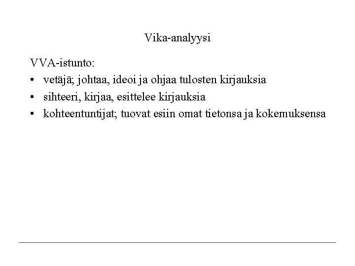 Vika-analyysi VVA-istunto: • vetäjä; johtaa, ideoi ja ohjaa tulosten kirjauksia • sihteeri, kirjaa, esittelee Vika-analyysi VVA-istunto: • vetäjä; johtaa, ideoi ja ohjaa tulosten kirjauksia • sihteeri, kirjaa, esittelee