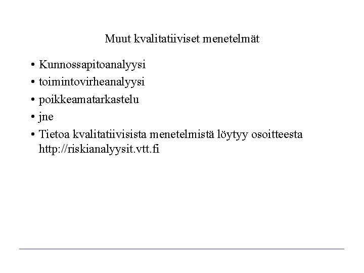 Muut kvalitatiiviset menetelmät • Kunnossapitoanalyysi • toimintovirheanalyysi • poikkeamatarkastelu • jne • Tietoa kvalitatiivisista Muut kvalitatiiviset menetelmät • Kunnossapitoanalyysi • toimintovirheanalyysi • poikkeamatarkastelu • jne • Tietoa kvalitatiivisista