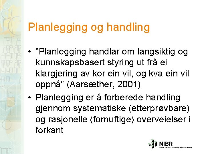 Planlegging og handling • ”Planlegging handlar om langsiktig og kunnskapsbasert styring ut frå ei