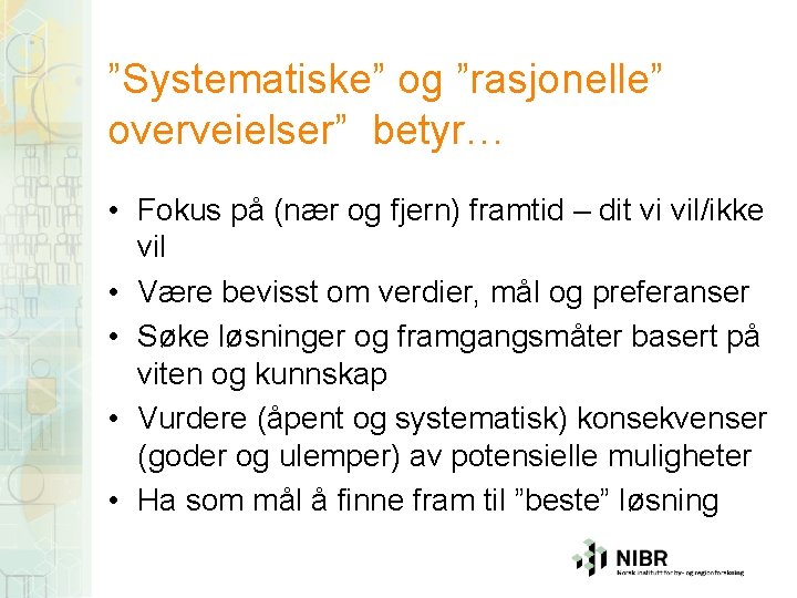 ”Systematiske” og ”rasjonelle” overveielser” betyr… • Fokus på (nær og fjern) framtid – dit