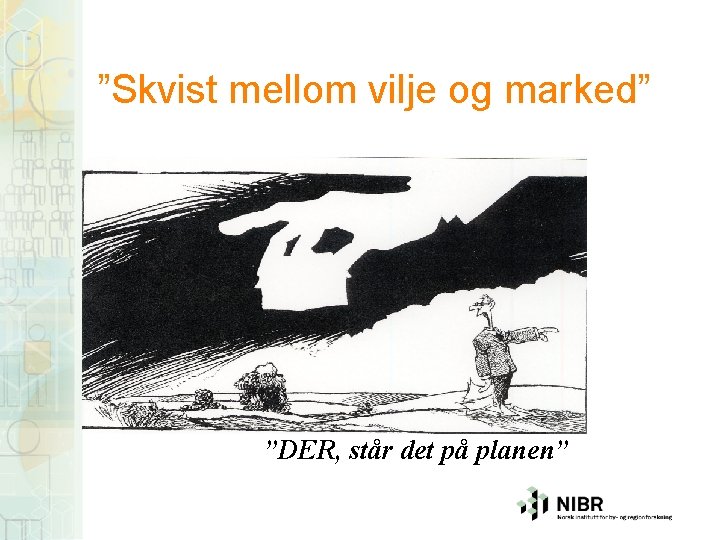 ”Skvist mellom vilje og marked” ”DER, står det på planen” 