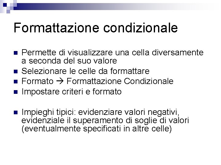 Formattazione condizionale n n n Permette di visualizzare una cella diversamente a seconda del