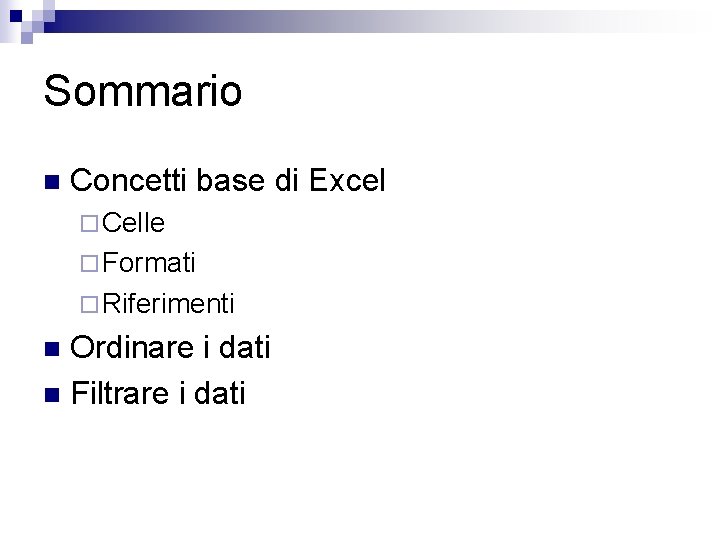 Sommario n Concetti base di Excel ¨ Celle ¨ Formati ¨ Riferimenti Ordinare i