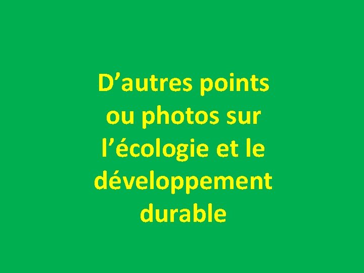 D’autres points ou photos sur l’écologie et le développement durable 