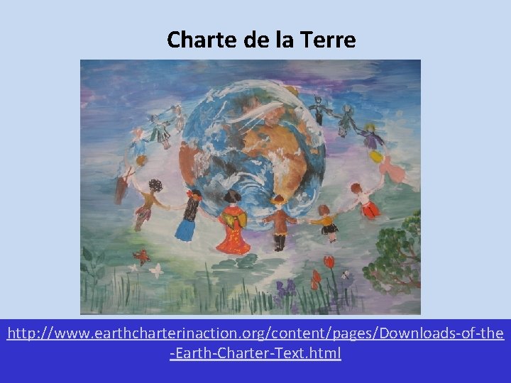 Charte de la Terre http: //www. earthcharterinaction. org/content/pages/Downloads-of-the -Earth-Charter-Text. html 