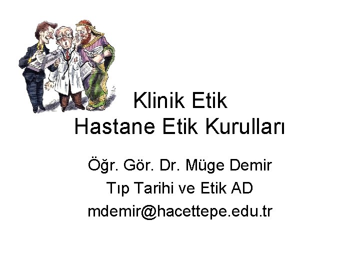 Klinik Etik Hastane Etik Kurulları Öğr. Gör. Dr. Müge Demir Tıp Tarihi ve Etik