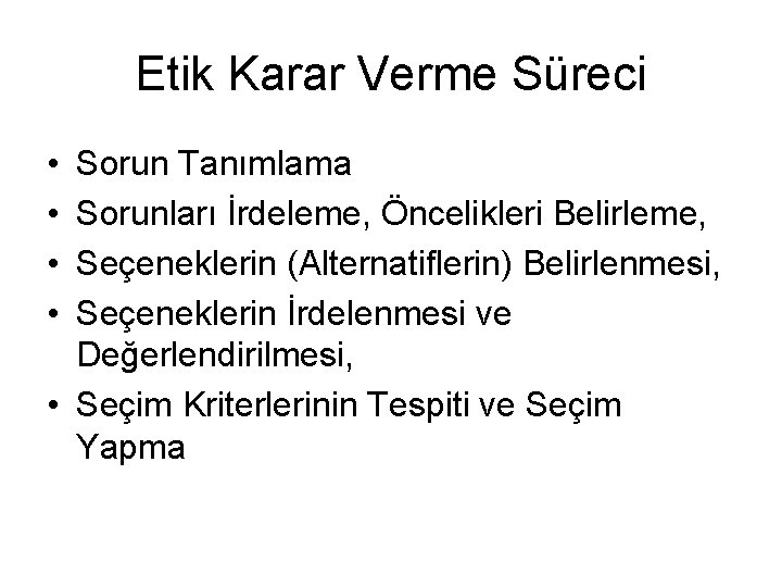 Etik Karar Verme Süreci • • Sorun Tanımlama Sorunları İrdeleme, Öncelikleri Belirleme, Seçeneklerin (Alternatiflerin)