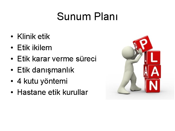 Sunum Planı • • • Klinik etik Etik ikilem Etik karar verme süreci Etik