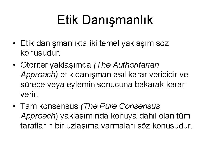 Etik Danışmanlık • Etik danışmanlıkta iki temel yaklaşım söz konusudur. • Otoriter yaklaşımda (The