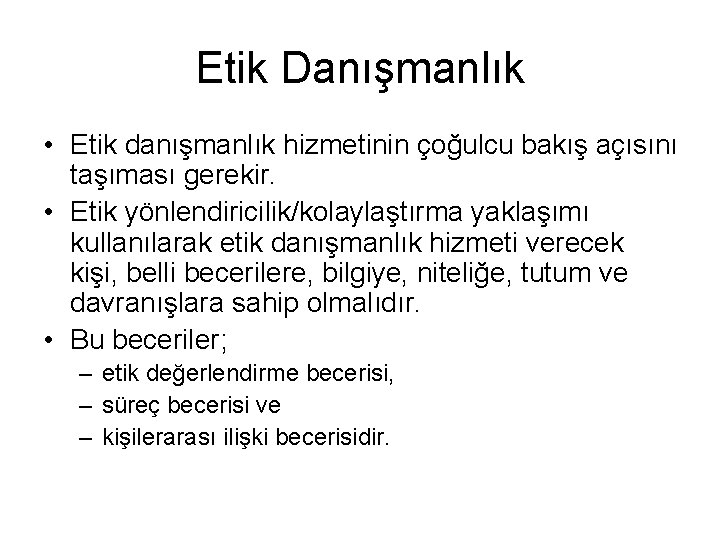 Etik Danışmanlık • Etik danışmanlık hizmetinin çoğulcu bakış açısını taşıması gerekir. • Etik yönlendiricilik/kolaylaştırma