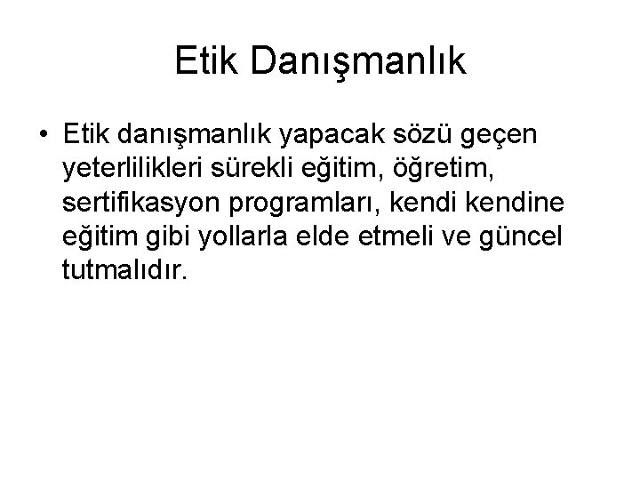 Etik Danışmanlık • Etik danışmanlık yapacak sözü geçen yeterlilikleri sürekli eğitim, öğretim, sertifikasyon programları,