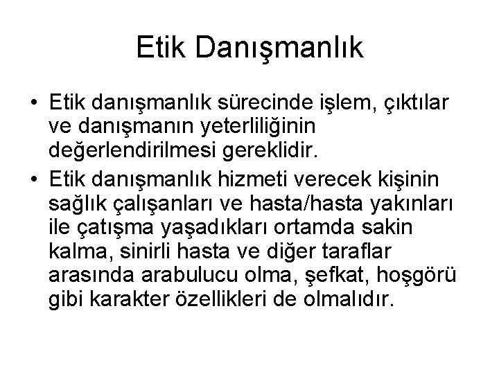 Etik Danışmanlık • Etik danışmanlık sürecinde işlem, çıktılar ve danışmanın yeterliliğinin değerlendirilmesi gereklidir. •