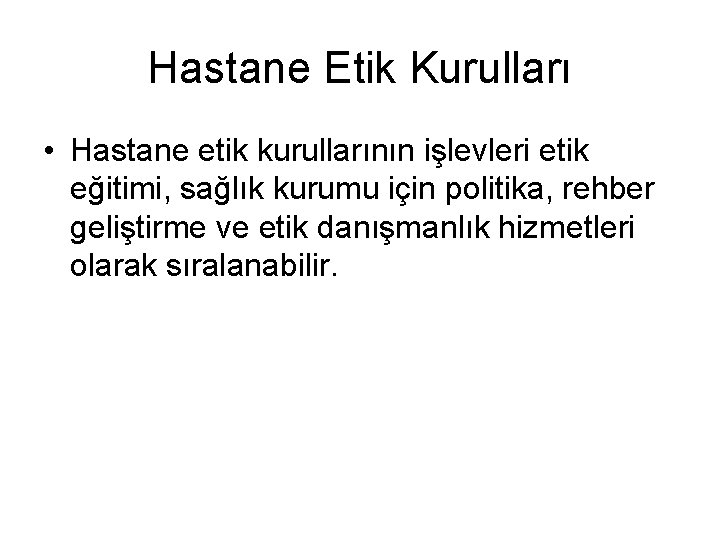 Hastane Etik Kurulları • Hastane etik kurullarının işlevleri etik eğitimi, sağlık kurumu için politika,