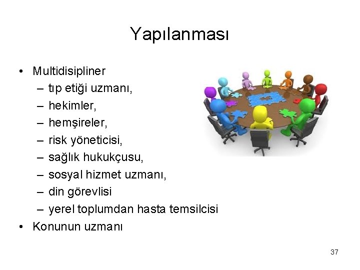 Yapılanması • Multidisipliner – tıp etiği uzmanı, – hekimler, – hemşireler, – risk yöneticisi,