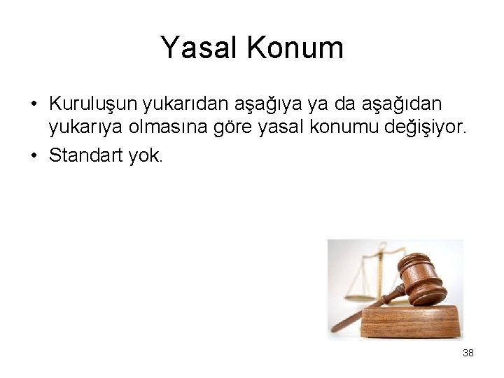 Yasal Konum • Kuruluşun yukarıdan aşağıya ya da aşağıdan yukarıya olmasına göre yasal konumu