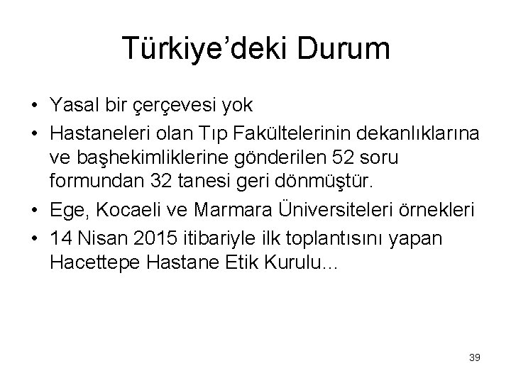 Türkiye’deki Durum • Yasal bir çerçevesi yok • Hastaneleri olan Tıp Fakültelerinin dekanlıklarına ve