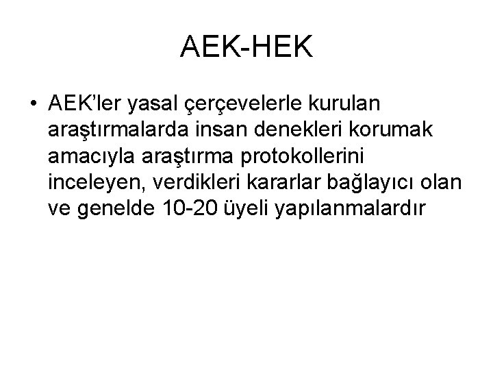 AEK-HEK • AEK’ler yasal çerçevelerle kurulan araştırmalarda insan denekleri korumak amacıyla araştırma protokollerini inceleyen,