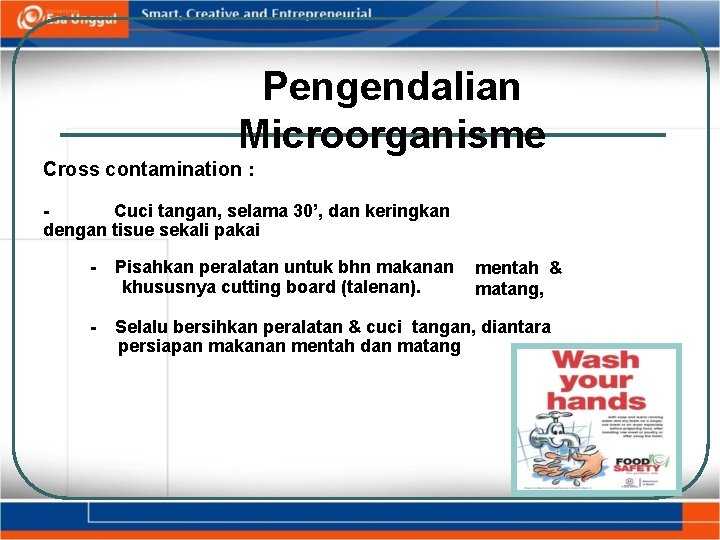 Pengendalian Microorganisme Cross contamination : Cuci tangan, selama 30’, dan keringkan dengan tisue sekali