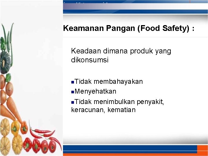 Keamanan Pangan (Food Safety) : Keadaan dimana produk yang dikonsumsi Tidak membahayakan Menyehatkan Tidak