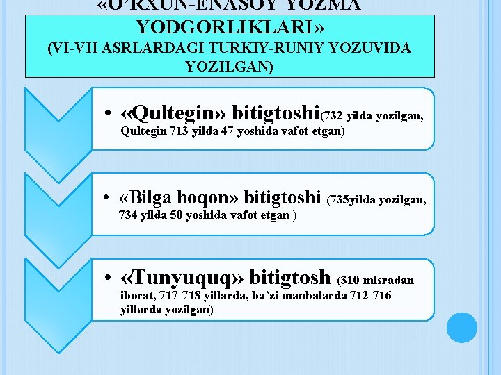  «O’RXUN-ENASOY YOZMA YODGORLIKLARI» (VI-VII ASRLARDAGI TURKIY-RUNIY YOZUVIDA YOZILGAN) • «Qultegin» bitigtoshi(732 yilda yozilgan,