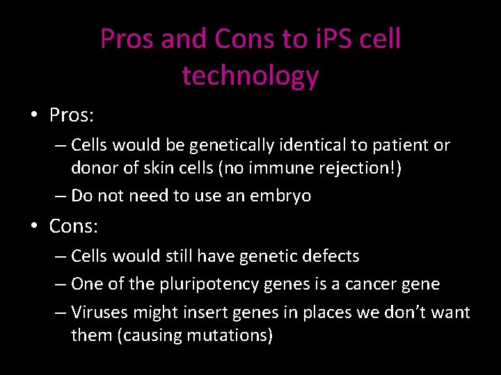 Pros and Cons to i. PS cell technology • Pros: – Cells would be
