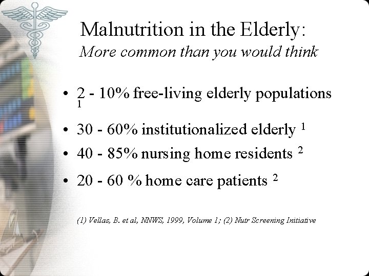 Malnutrition in the Elderly: More common than you would think • 2 - 10%